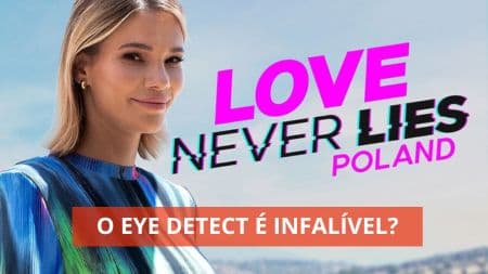 O método Eye Detect do reality show Amor Confiança realmente pode ser considerado infalível na detecção de mentiras?