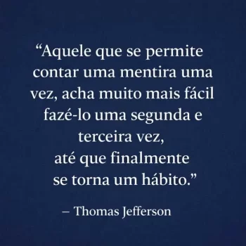 A frase de Thomas Jefferson antecipa um ponto central da psicologia do comportamento: a mentira repetida tende a se estabilizar como hábito.